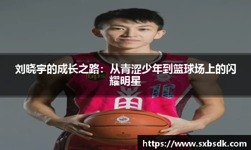 刘晓宇的成长之路：从青涩少年到篮球场上的闪耀明星